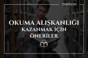 Okuma Alışkanlığı Kazanmak İçin Öneriler