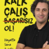 Behçet Yalın Özkara «Kalk, Çalış, Başarısız Ol! & Hayatta Sana Anlatılmayan Gerçekler»
